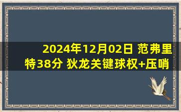 2024年12月02日 范弗里特38分 狄龙关键球权+压哨 亚历山大32+8 火箭复仇雷霆